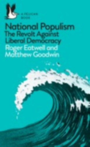 Eatwell - Goodwin - National Populism - The Revolt Against Liberal Democracy