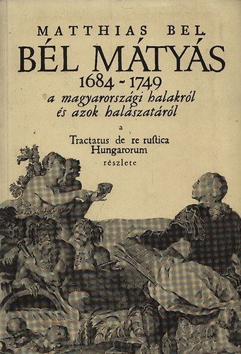 Dek Andrs - Bl Mtys lete s munkssga - De piscatione Hungarica (A magyarorszgi halszatrl) fordts (reprint)