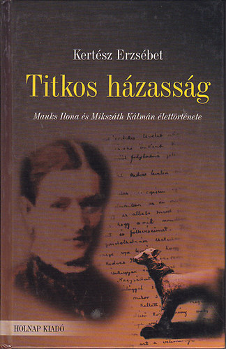 Kertész Erzsébet - Titkos házasság (Mauks Ilona és Mikszáth Kálmán élettörténete)