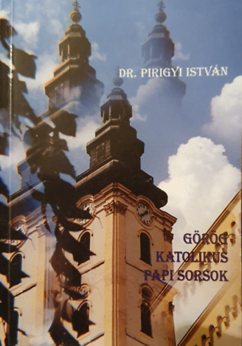 Dr. Pirigyi Istv�n - G�r�g katolikus papi sorsok
