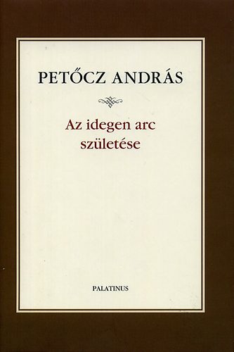 V�ri Andr�s Pet�cz Andr�s - Az idegen arc sz�let�se - V�logatott �s �j versek (1980-2008)