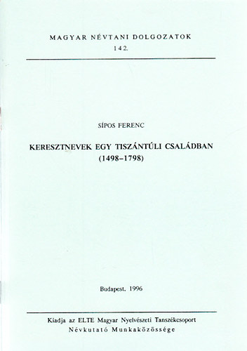 Sípos Ferenc - Keresztnevek egy tiszántúli családban (1498-1798)- Magyar névtani dolgozatok 142.