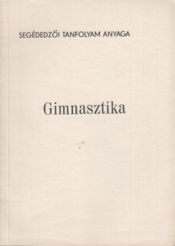 Kerezsi Endre - Gimnasztika (Seg�dedz�i tanfolyam anyaga)