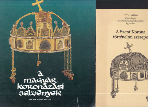 A Szent Korona történelmi szerepe + A magyar koronázási jelvények