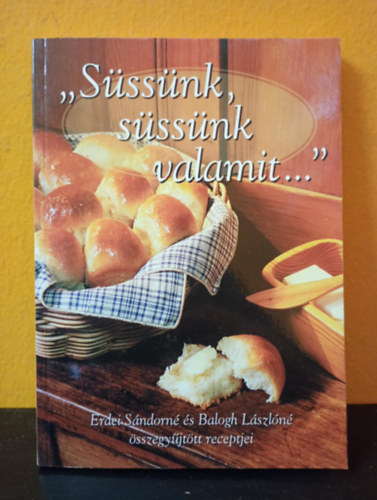 Balogh L�szl�n� - "S�ss�nk, s�ss�nk valamit..." - Erdei S�ndorn� �s Balogh L�szl�n� �sszegy�jt�tt receptjei