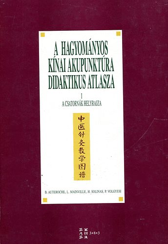 Auteroche; Mainville; Solina; Volgyesi - A hagyom�nyos k�nai akupunkt�ra didaktikus atlasza I.