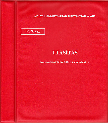 F. 7. sz. utasítás kocsiadatok felvételére és kezelésére (Magyar Államvasutak Részvénytársasága)