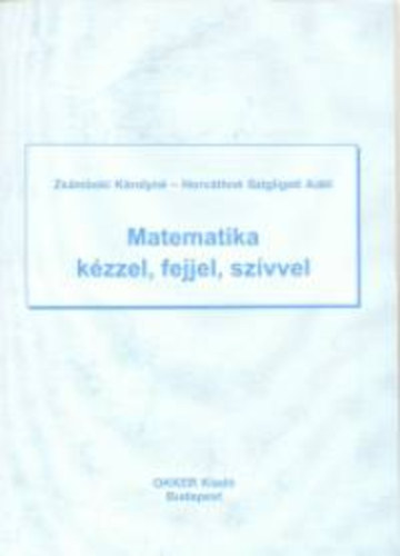 Horváthnészigligeti Adél Zsámboki Károlyné - Matematika kézzel, fejjel, szívvel