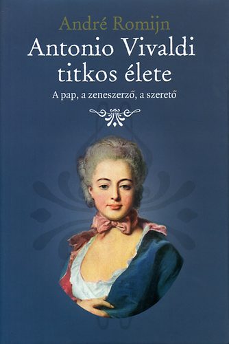Andr Romijn - Antonio Vivaldi titkos lete - A pap, a zeneszerz, a szeret