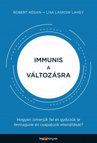 Robert, Lahey, Lisalaskow Kegan - Immunis a változásra