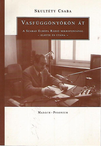 Skult�ty Csaba - Vasf�gg�ny�k�n �t - A Szabad Eur�pa R�di� mikrofonj�n�l -el�tte �s ut�na-