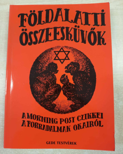 Gede Testv�rek - F�ldalatti �sszeesk�v�k (A Morning Post czikkei a forradalomnak...)