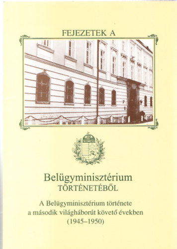 Botos Jnos - Fejezetek a Belgyminisztrium trtnetbl (1945-1950)
