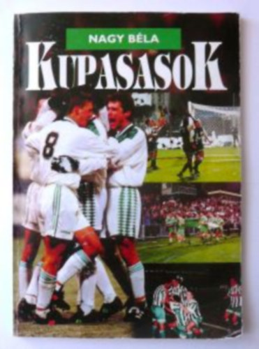 Nagy B�la - Kupasasok - Kik j�tszottak az FTC nemzetk�zi kupameccsein? 1928-1998 -