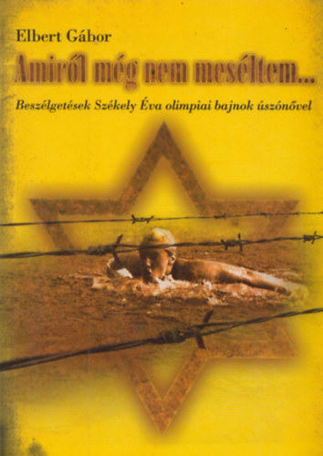 Elbert G�bor - Amir�l m�g nem mes�ltem... - Besz�lget�sek Sz�kely �va olimpiai bajnok �sz�n�vel