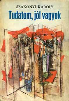 Szakonyi K�roly - Tudatom, j�l vagyok