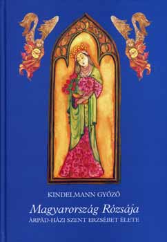 Kindelmann Gy�z� - Magyarorsz�g R�zs�ja (�rp�d-h�zi Szent Erzs�bet �lete)