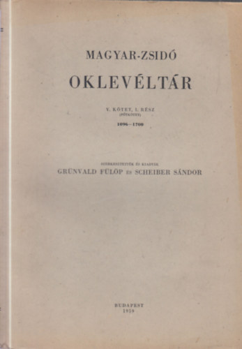 Gr�nvald F�l�p-Scheiber S�ndor - Magyar-Zsid� Oklev�lt�r V.k�tet, 1.r�sz (p�tk�tet) 1096-1700