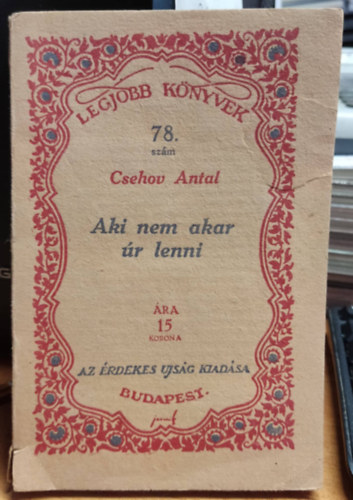 Csehov Antal - Legjobb k�nyvek 78. sz�m: Csehov antal: Aki nem akar �r lenni - Az �rdekes �js�g kiad�sa