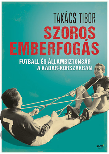 Tak�cs Tibor - Szoros emberfog�s - Futball �s �llambiztons�g a K�d�r-korszakban