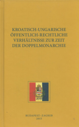 Gbor Mth / Barna Mezey  (Hrsg.) - Kroatisch-Ungarische ffentlich-rechtliche Verhltnisse zur Zeit der Doppelmonarchie