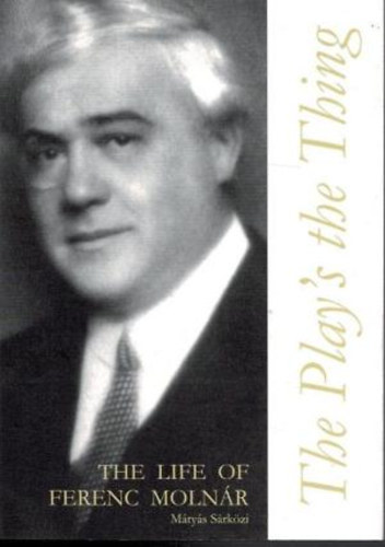S�rk�zi M�ty�s - The Play's The Thing - The Life of Ferenc Moln�r