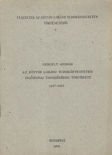 Gergely Andr�s - Az E�tv�s Lor�nd Tudom�nyegyetem Filoz�fiai Tansz�k�nek t�rt�nete