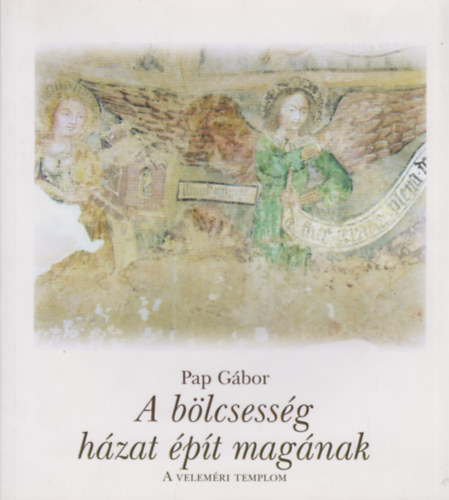 Pap Gábor - A bölcsesség házat épít magának - A veleméri templom