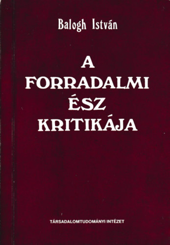 Dr. Balogh István - A forradalmi ész kritikája
