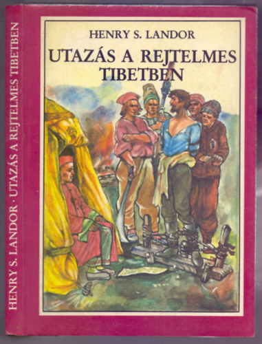 Henry S. Landor - Utazás a rejtelmes Tibetben (A szerző eredeti fényképeivel és rajzaival - Híres Könyvek)