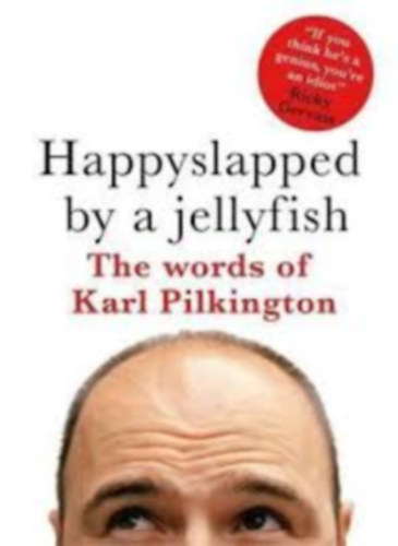 Karl Pilkington - Happyslapped by a Jellyfish: The words of Karl Pilkington