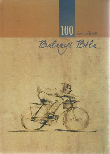 100 �ve sz�letett Balanyi B�la
