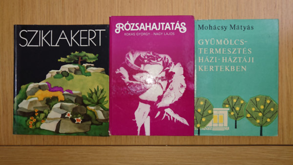 Kokas György-Nagy Lajos Mohácsy Mátyás - 3 könyv kiskerttulajdonosoknak: Gyümölcstermesztés házi-háztáji kertekben, Sziklakert, Rózsahajtatás
