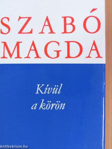 Szab� Magda - K�v�l a k�r�n - Szab� Magda m�vei