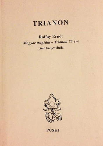 Trianon - Raffay Ern�: Magyar trag�dia - Trianon 75 �ve c. k�nyv vit�ja