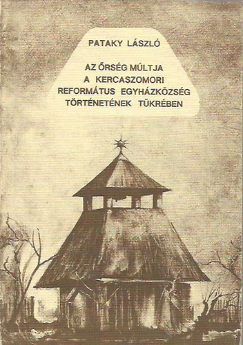 Pataky L�szl� - Az �rs�g m�ltja a Kercaszomori Reform�tus Egyh�zk�zs�g t�rt�net�nek t�kr�ben