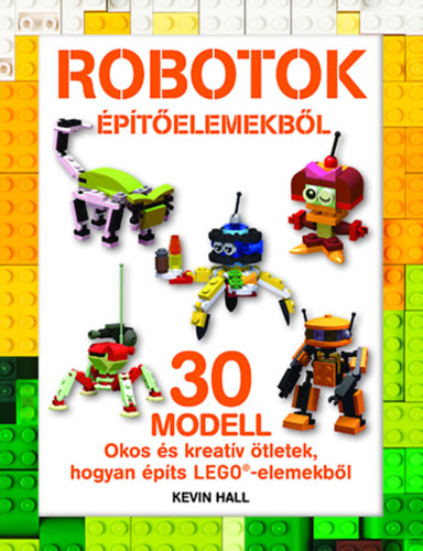 Kevin Hall - LEGO - Robotok építőelemekből