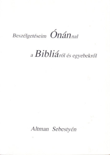 Altman Sebestyén - Beszélgetéseim Ónánnal a Bibliáról és egyebekről