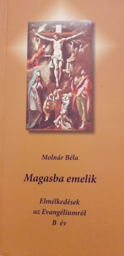 Moln�r B�la - Magasba emelik - Elm�lked�sek az Evang�liumr�l - B �v