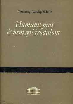 Trencs�nyi-Waldapfel Imre - Humanizmus �s nemzeti irodalom