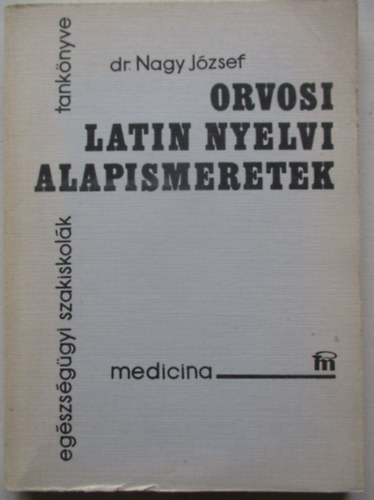 Nagy József - Orvosi latin nyelvi alapismeretek