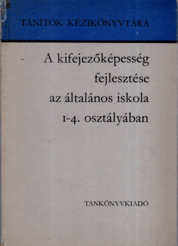 Dr. Arat Endrn; Dr. Csoma Vilmos - A kifejezkpessg fejlesztse az ltalnos iskola 1-4. osztlyban