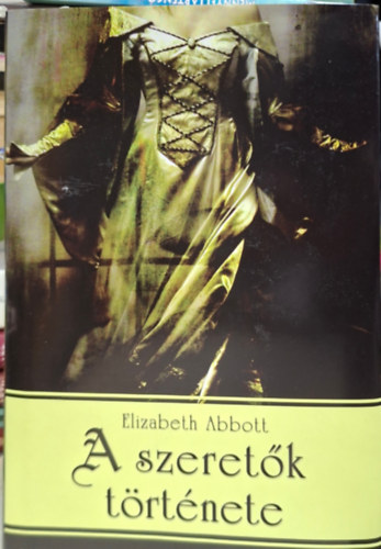 Elizabeth Abbott - a szeret�k t�rt�nete - Marilyn Monroe, g�sa, k�nai-jap�n �gyasok, Maria Callas