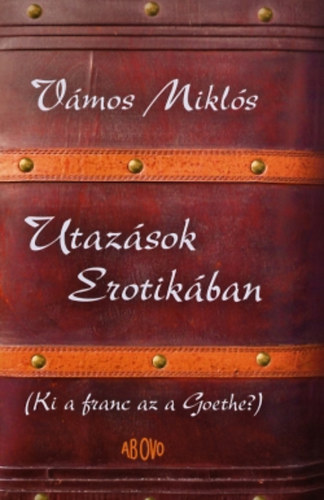 V�mos Mikl�s - Utaz�sok Erotik�ban - Ki a franc az a Goethe?