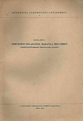 Dr. Kolta Jnos - Tervezsi feladatok Baranya mefyben - Teleplsfldrajzi vizsglatok alapjn (klnnyomat)
