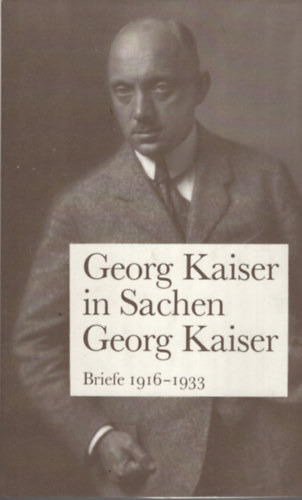 Gesa M. Walk - Georg Kaiser in Sachen Georgbkaiser briefe 1916-1933
