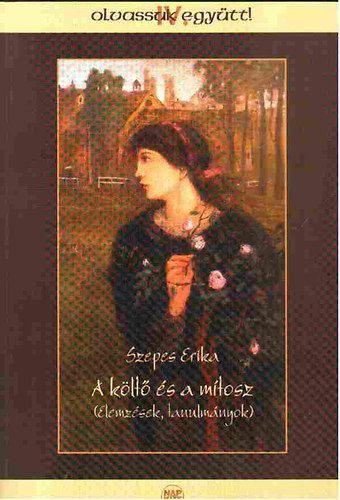 Szepes Erika - A k�lt� �s a m�tosz (Elemz�sek, tanulm�nyok)- Olvassuk egy�tt! IV.