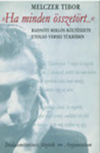 Melczer Tibor - "Ha minden összetört..." - Radnóti Miklós költészete utolsó versei tükrében