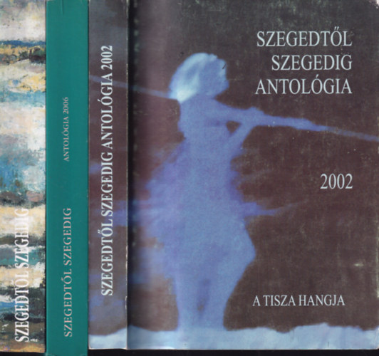 3 db. Szegedt�l Szegedig antol�giak�tet (2002, 2006, 2007)