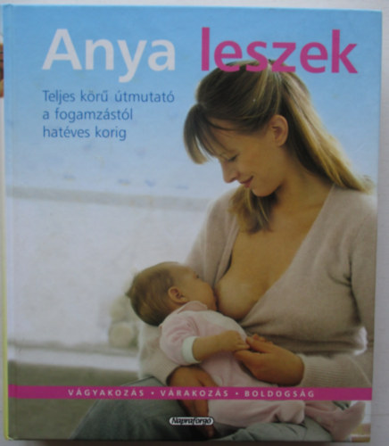 Paolo Sarti, Giuseppe Sparnacci - Anya leszek (Teljes kr tmutat a fogamzstl hatves korig)